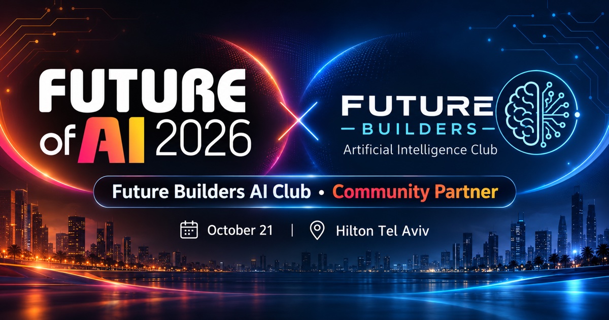 Future of AI 2026 × Future Builders — שותפי קהילה, 21 באוקטובר, מלון הילטון תל אביב